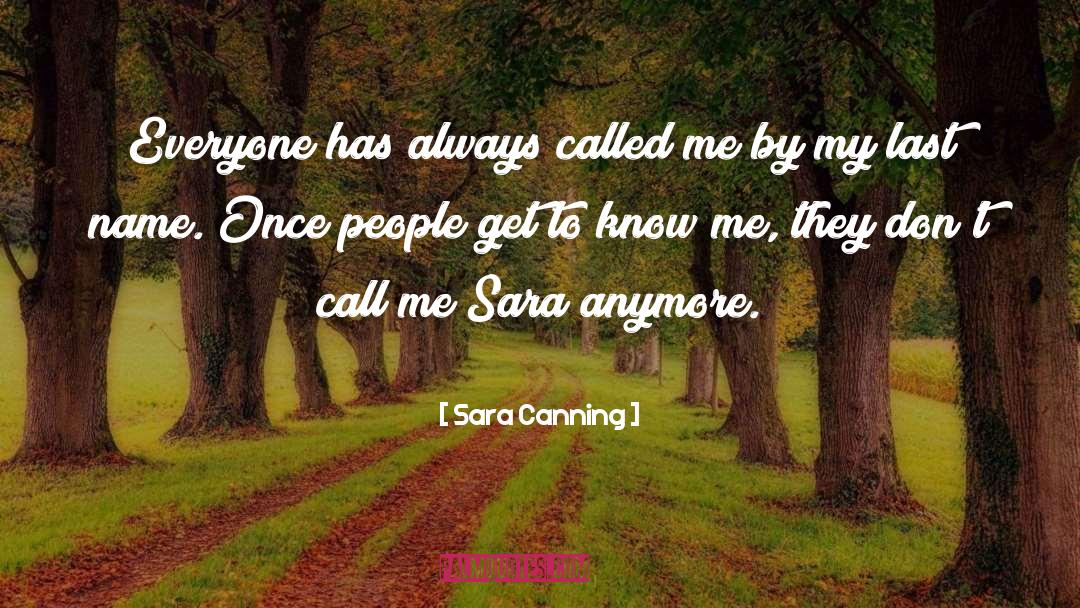 Sara Canning Quotes: Everyone has always called me