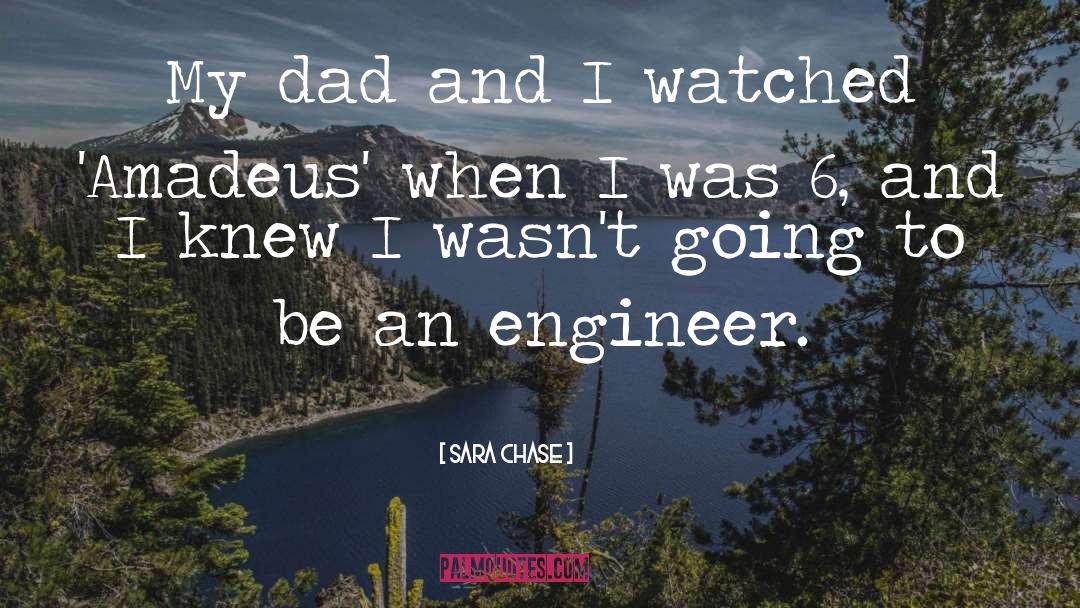 Sara Chase Quotes: My dad and I watched