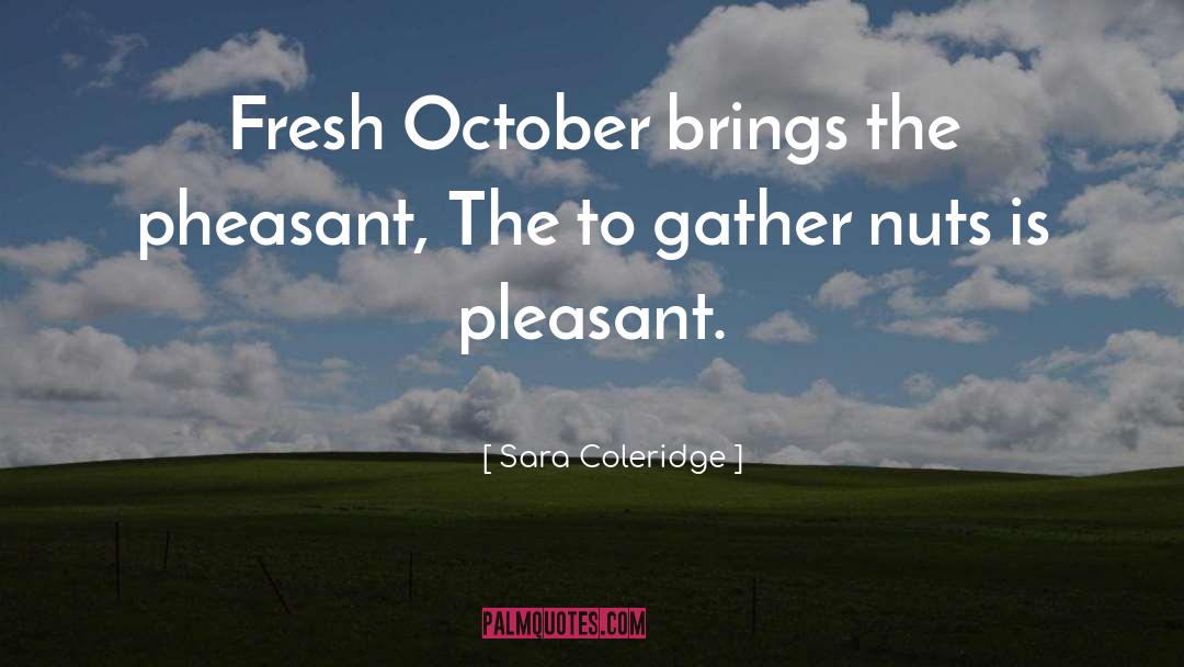 Sara Coleridge Quotes: Fresh October brings the pheasant,