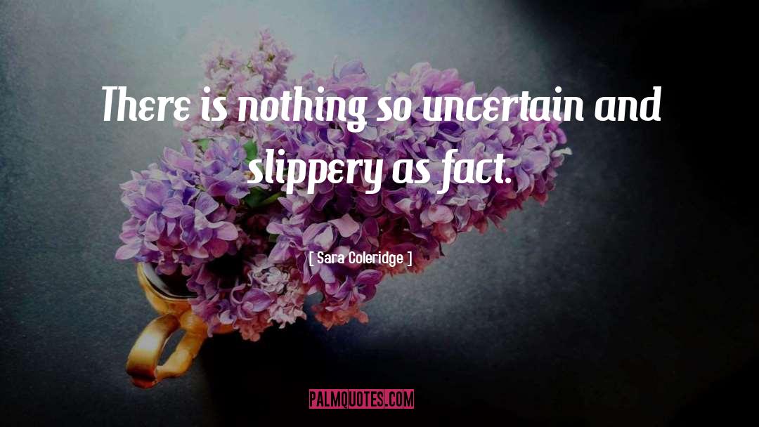 Sara Coleridge Quotes: There is nothing so uncertain