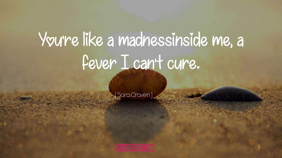 Sara Craven Quotes: You're like a madness<br>inside me,