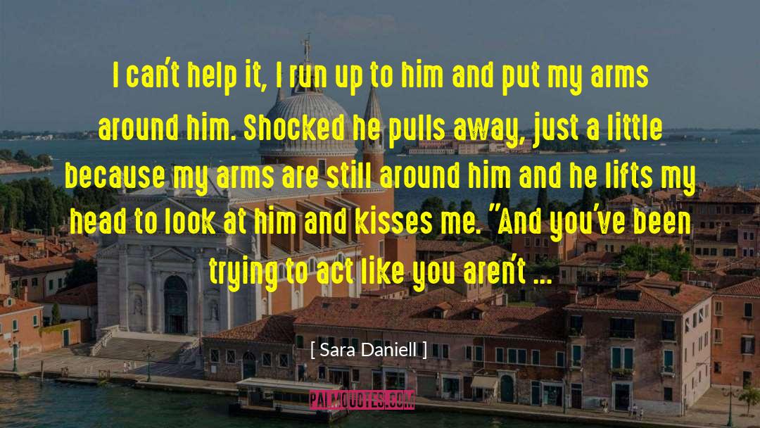 Sara Daniell Quotes: I can't help it, I