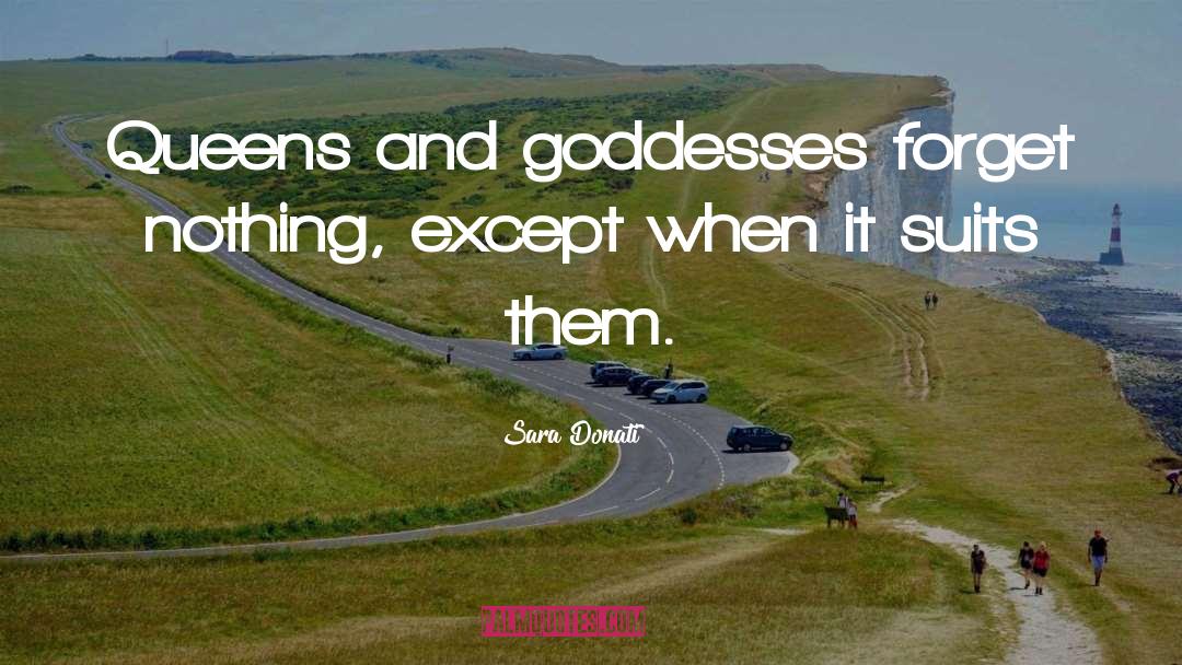 Sara Donati Quotes: Queens and goddesses forget nothing,