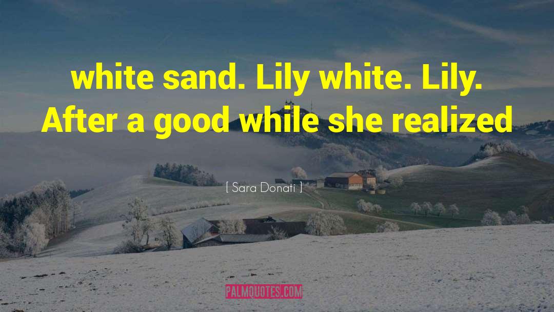 Sara Donati Quotes: white sand. Lily white. Lily.