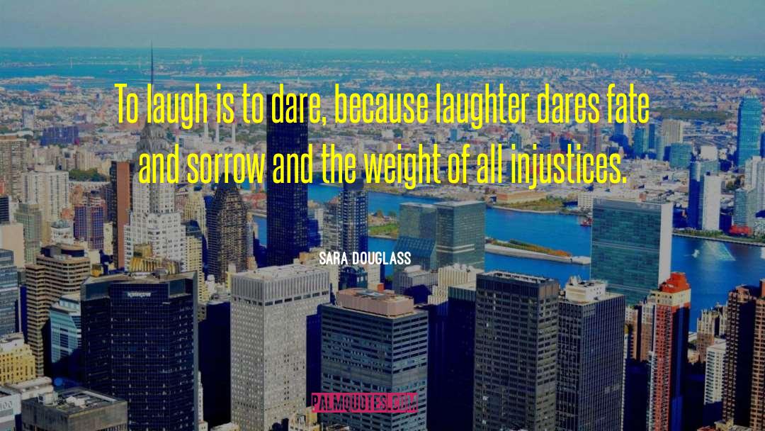 Sara Douglass Quotes: To laugh is to dare,