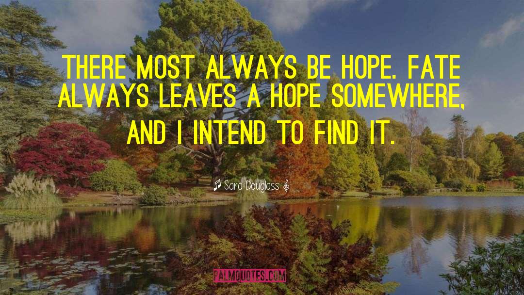 Sara Douglass Quotes: There most always be hope.