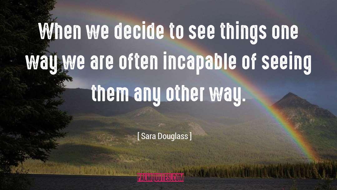Sara Douglass Quotes: When we decide to see
