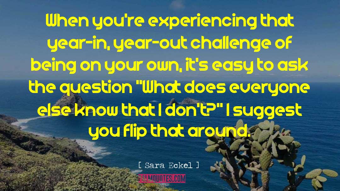 Sara Eckel Quotes: When you're experiencing that year-in,