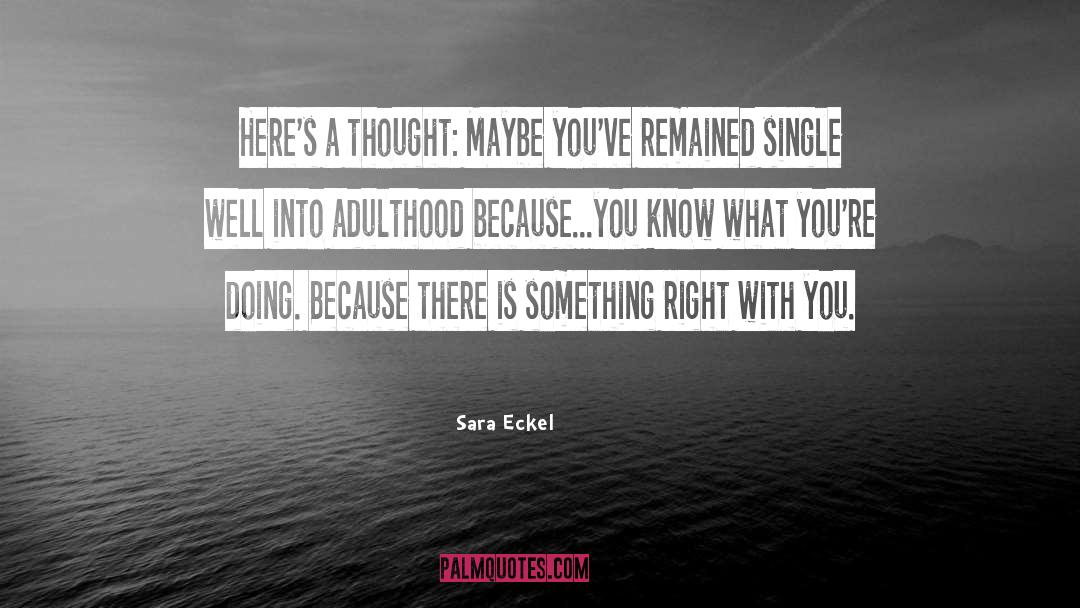 Sara Eckel Quotes: Here's a thought: Maybe you've