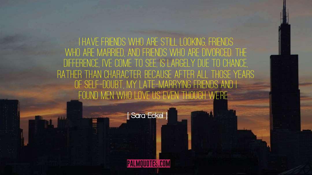 Sara Eckel Quotes: I have friends who are