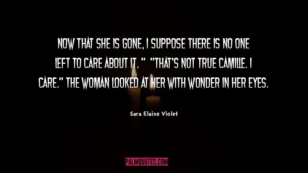 Sara Elaine Violet Quotes: Now that she is gone,