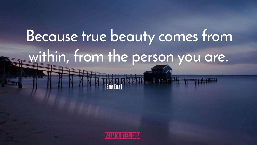 Sara Ella Quotes: Because true beauty comes from