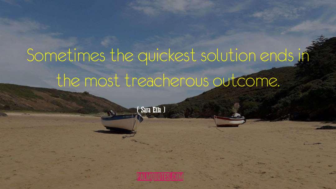 Sara Ella Quotes: Sometimes the quickest solution ends