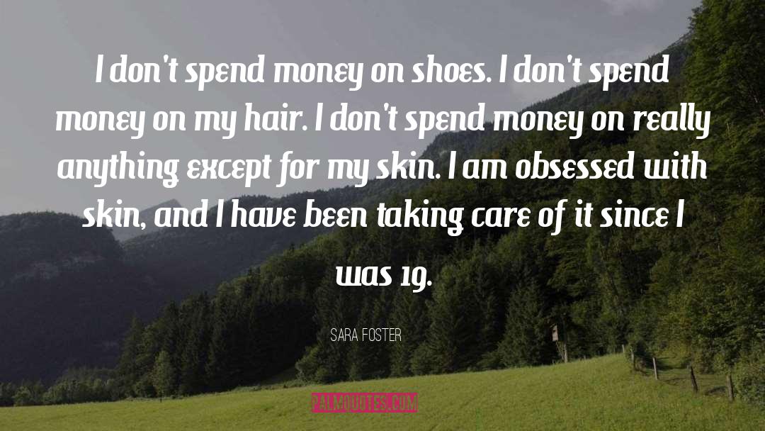 Sara Foster Quotes: I don't spend money on