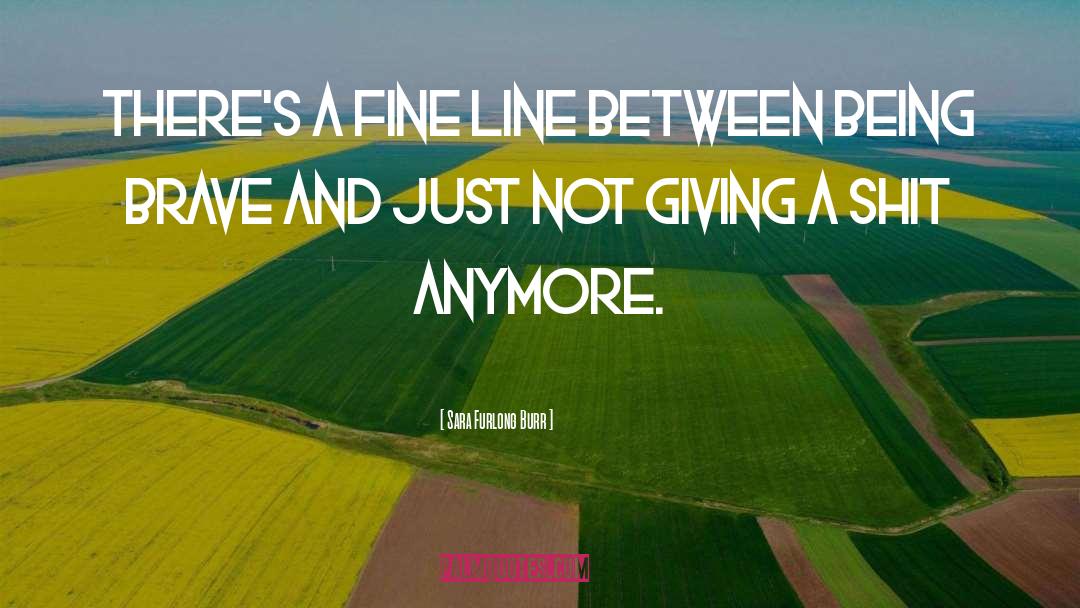 Sara Furlong Burr Quotes: There's a fine line between