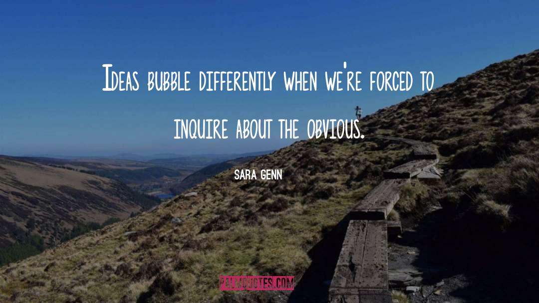 Sara Genn Quotes: Ideas bubble differently when we're