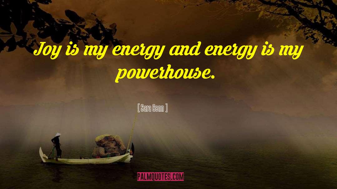 Sara Genn Quotes: Joy is my energy and