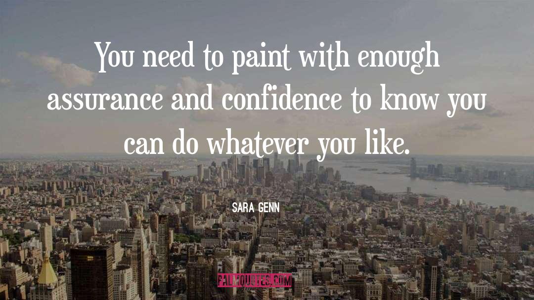 Sara Genn Quotes: You need to paint with