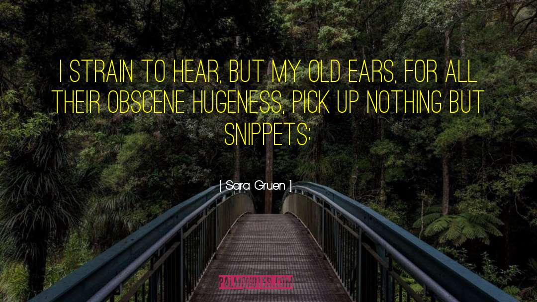 Sara Gruen Quotes: I strain to hear, but
