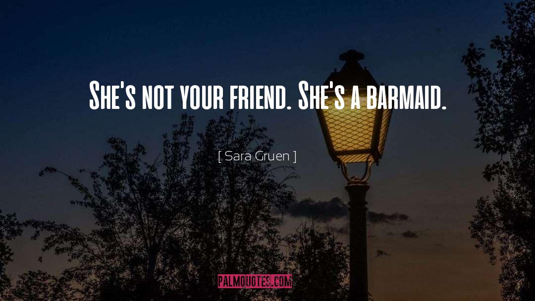 Sara Gruen Quotes: She's not your friend. She's