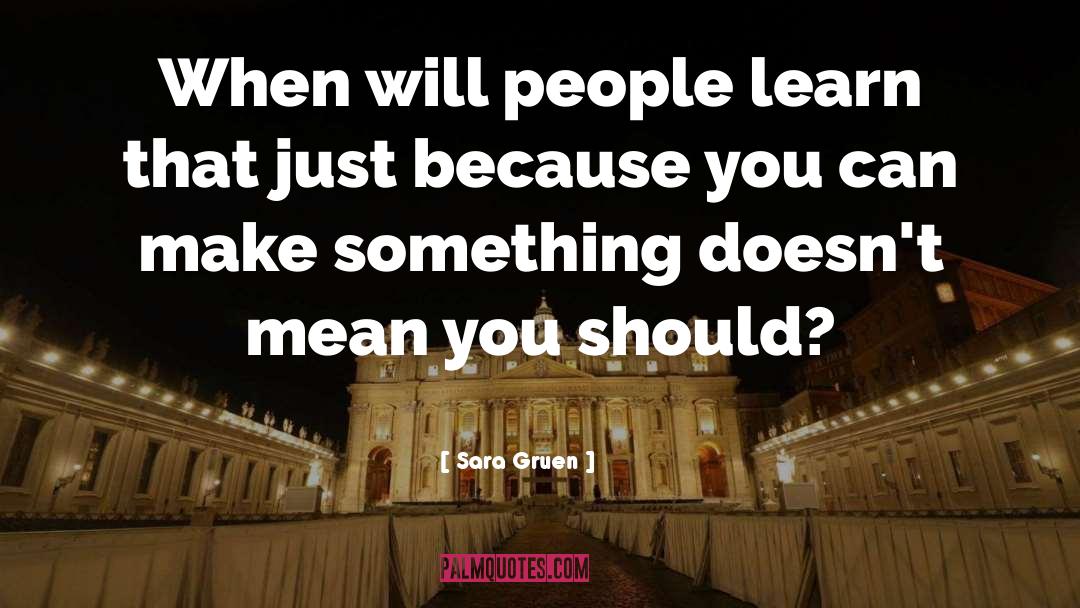 Sara Gruen Quotes: When will people learn that