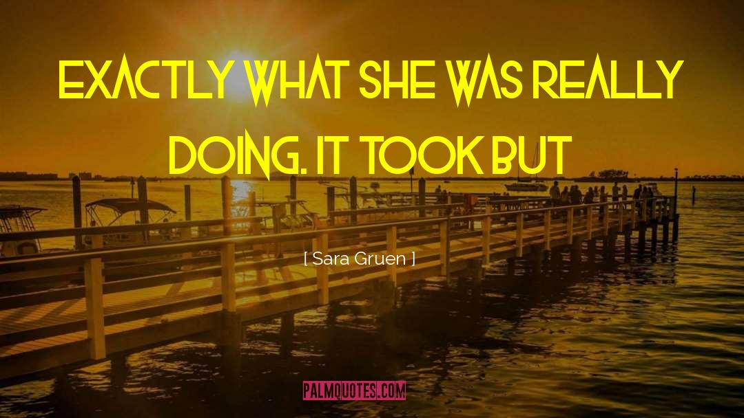 Sara Gruen Quotes: exactly what she was really