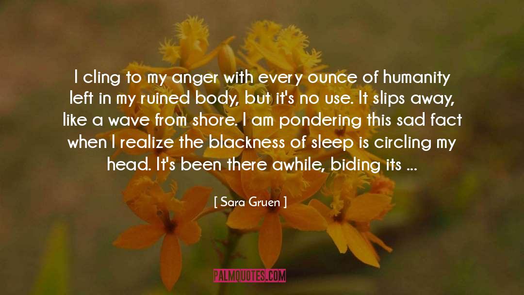 Sara Gruen Quotes: I cling to my anger