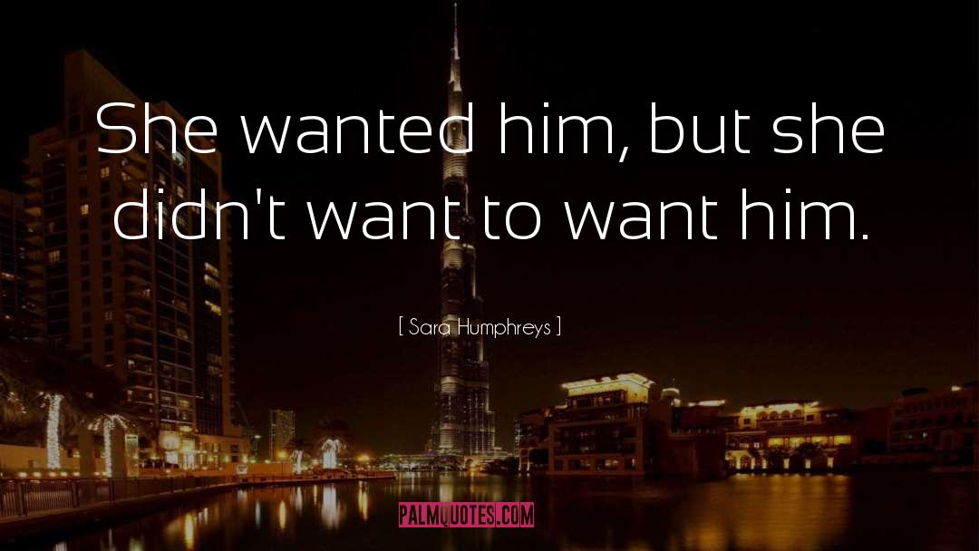 Sara Humphreys Quotes: She wanted him, but she