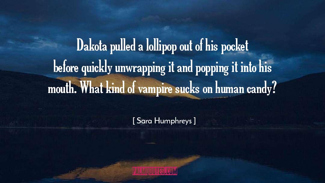 Sara Humphreys Quotes: Dakota pulled a lollipop out