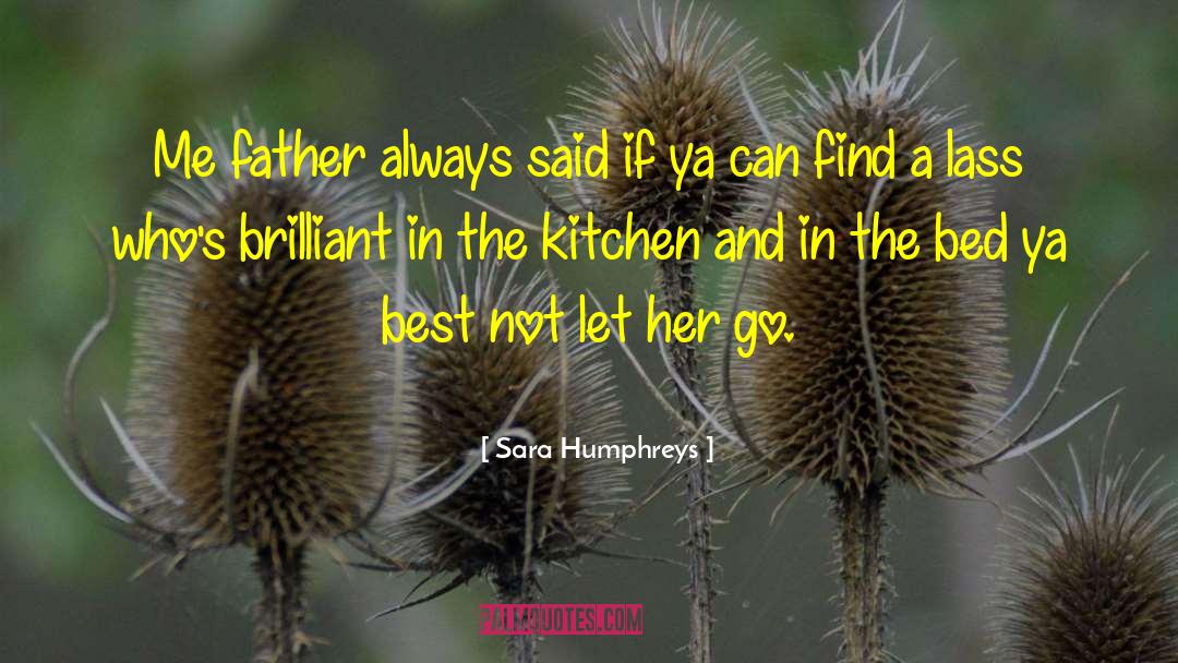 Sara Humphreys Quotes: Me father always said if