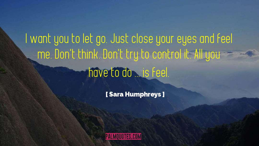 Sara Humphreys Quotes: I want you to let