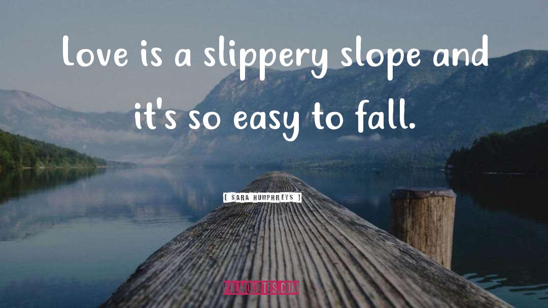 Sara Humphreys Quotes: Love is a slippery slope