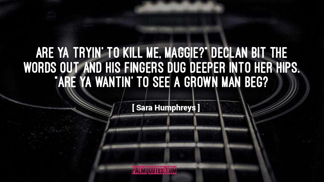 Sara Humphreys Quotes: Are ya tryin' to kill