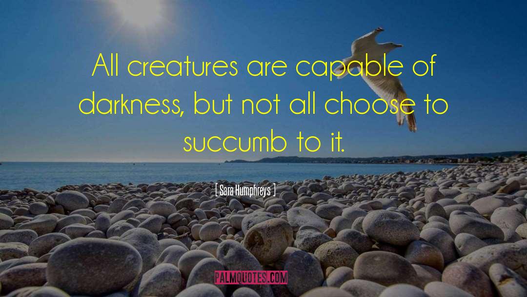 Sara Humphreys Quotes: All creatures are capable of