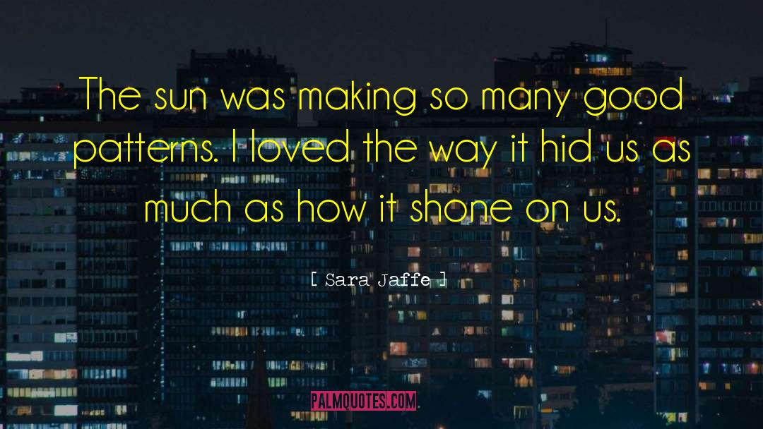 Sara Jaffe Quotes: The sun was making so