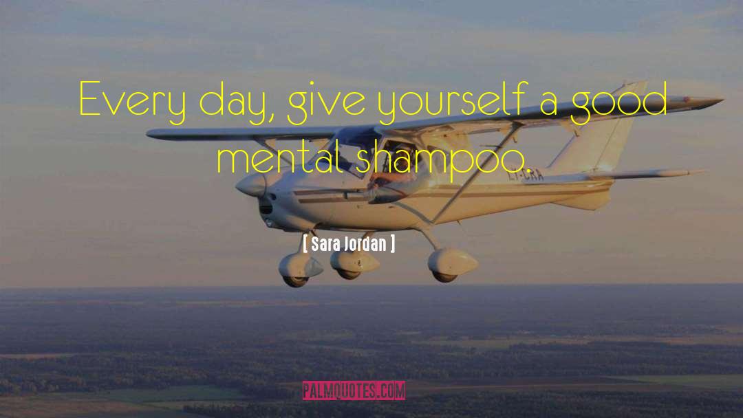 Sara Jordan Quotes: Every day, give yourself a