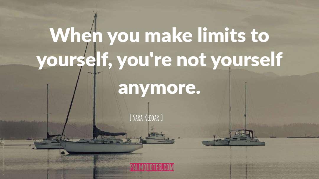 Sara Keddar Quotes: When you make limits to