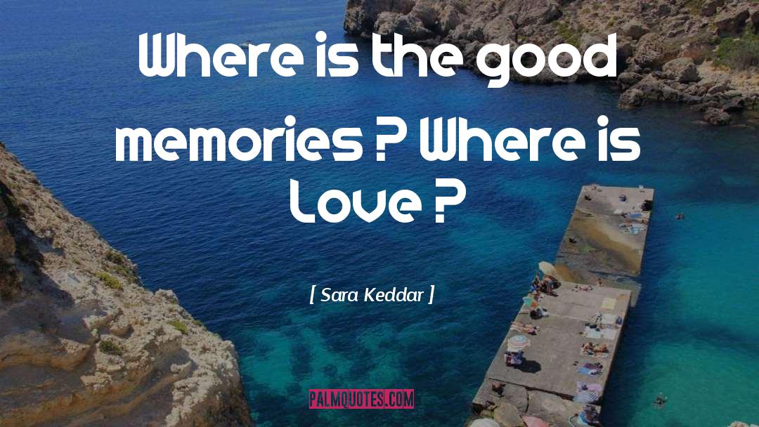 Sara Keddar Quotes: Where is the good memories