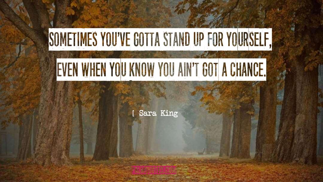 Sara King Quotes: Sometimes you've gotta stand up