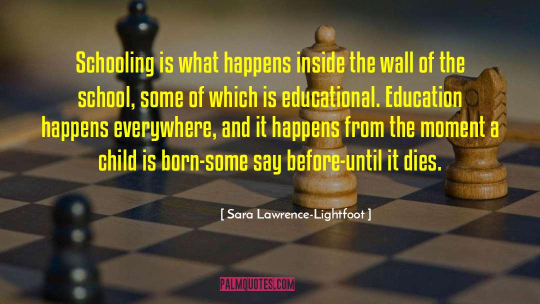 Sara Lawrence-Lightfoot Quotes: Schooling is what happens inside