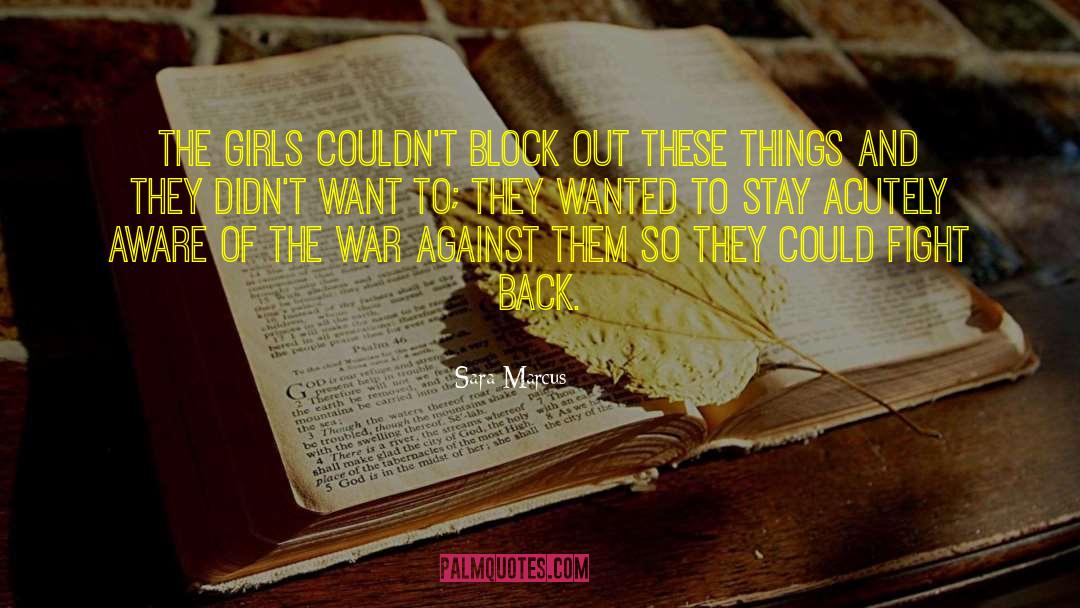 Sara Marcus Quotes: The girls couldn't block out