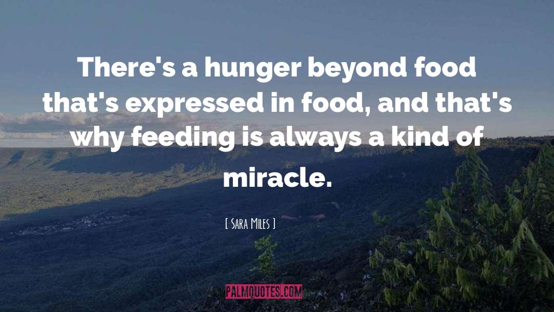 Sara Miles Quotes: There's a hunger beyond food
