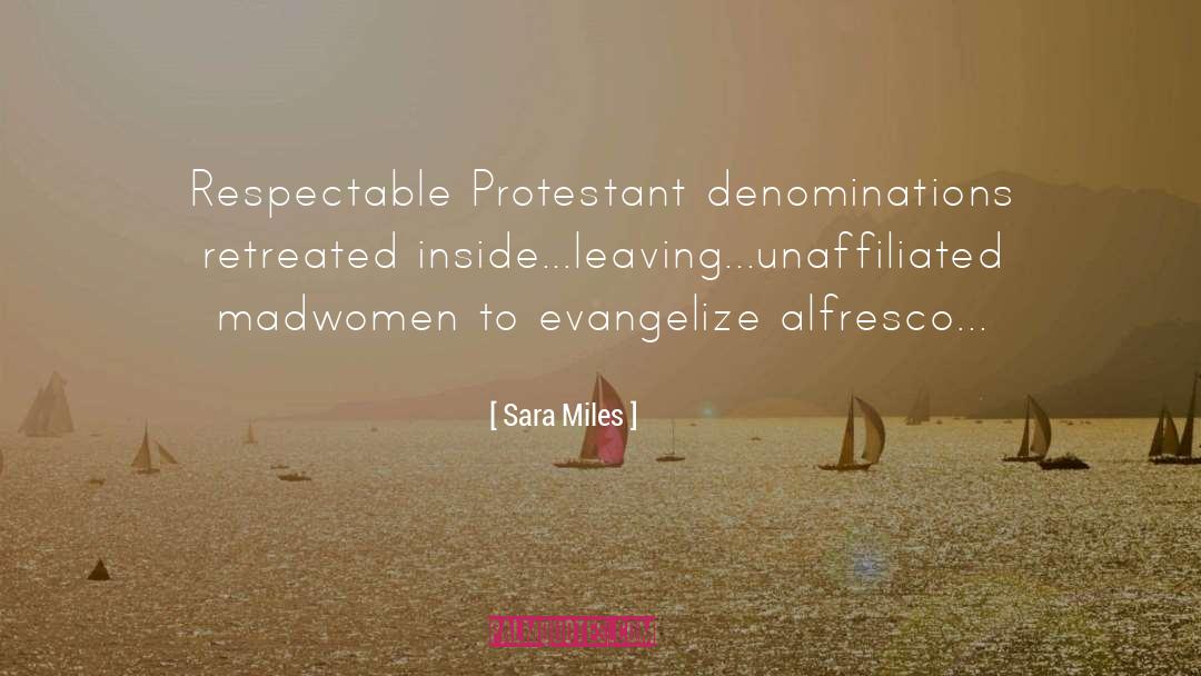 Sara Miles Quotes: Respectable Protestant denominations retreated inside...leaving...unaffiliated