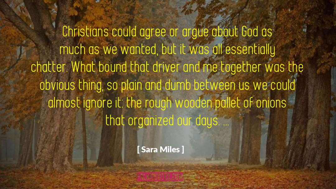 Sara Miles Quotes: Christians could agree or argue