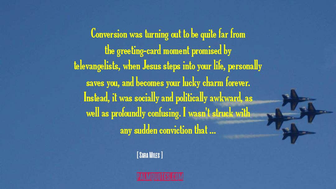 Sara Miles Quotes: Conversion was turning out to