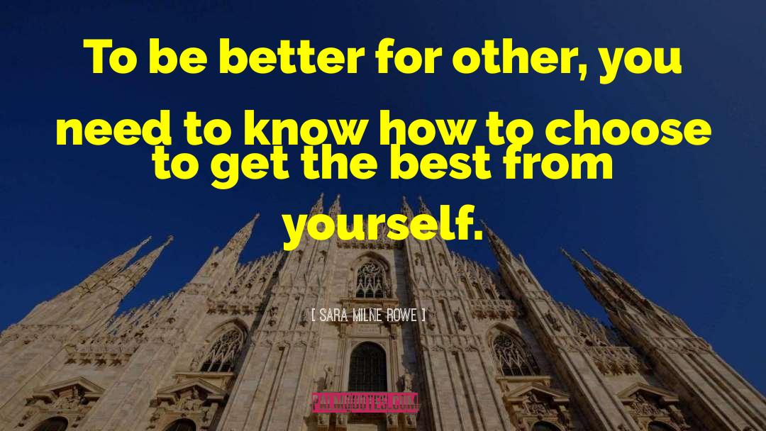 Sara Milne Rowe Quotes: To be better for other,