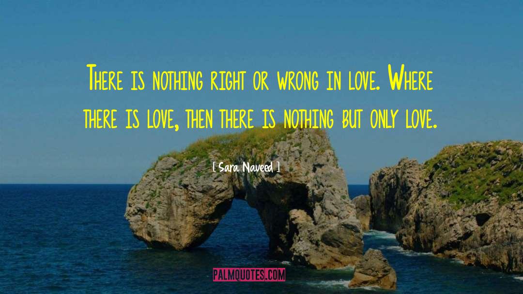 Sara Naveed Quotes: There is nothing right or