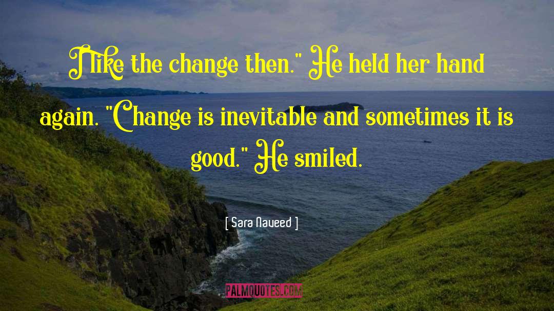 Sara Naveed Quotes: I like the change then.