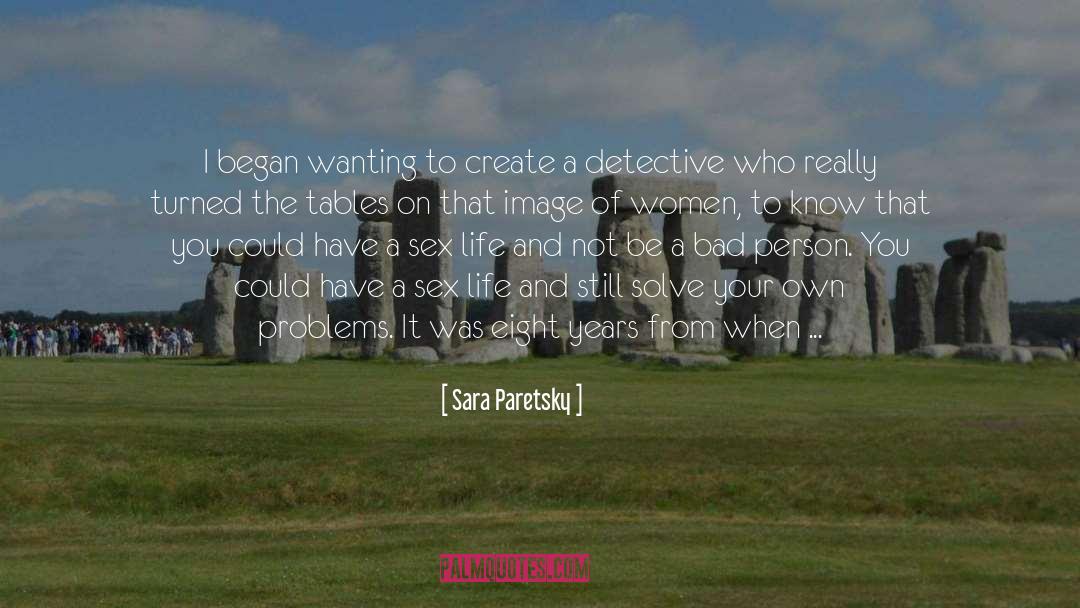 Sara Paretsky Quotes: I began wanting to create