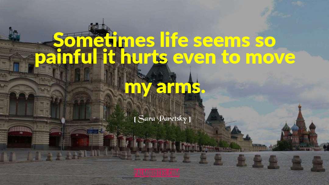 Sara Paretsky Quotes: Sometimes life seems so painful